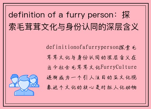 definition of a furry person：探索毛茸茸文化与身份认同的深层含义